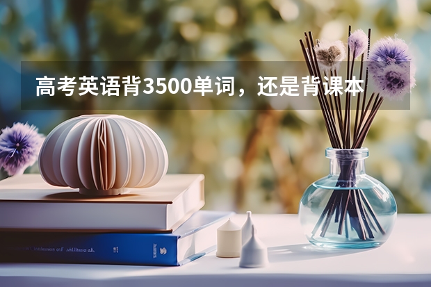 高考英语背3500单词，还是背课本上的单词？ 高考3500英语词汇表
