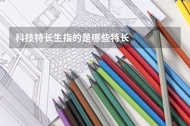 科技特长生指的是哪些特长