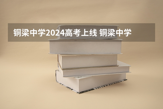 铜梁中学2024高考上线 铜梁中学升学率