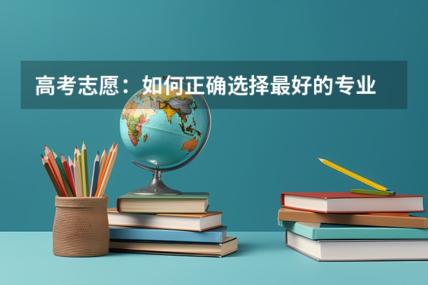 高考志愿：如何正确选择最好的专业