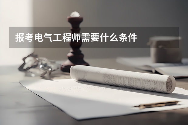报考电气工程师需要什么条件