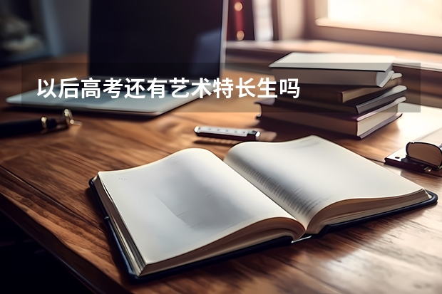 以后高考还有艺术特长生吗
