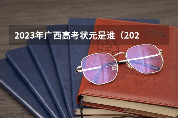 2023年广西高考状元是谁（2023高考状元是谁）