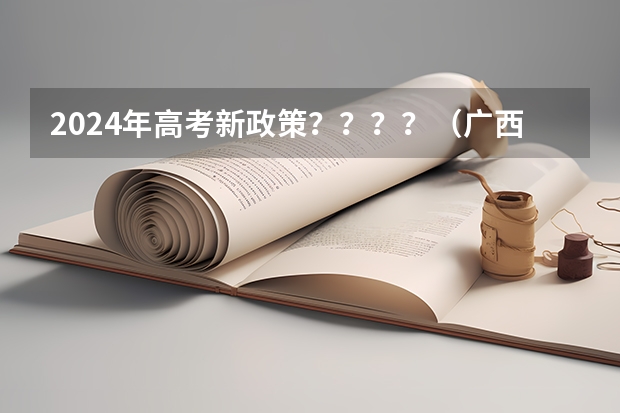 2024年高考新政策？？？？（广西高考加分政策2024）