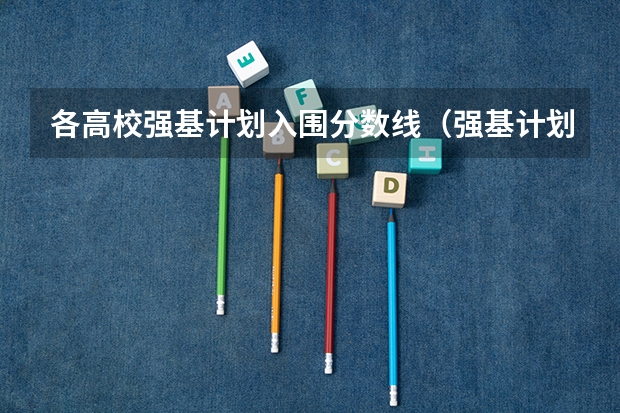 各高校强基计划入围分数线（强基计划入围分数线2023）