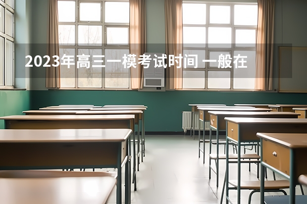 2023年高三一模考试时间 一般在几月份（2024年高考一模考试时间）
