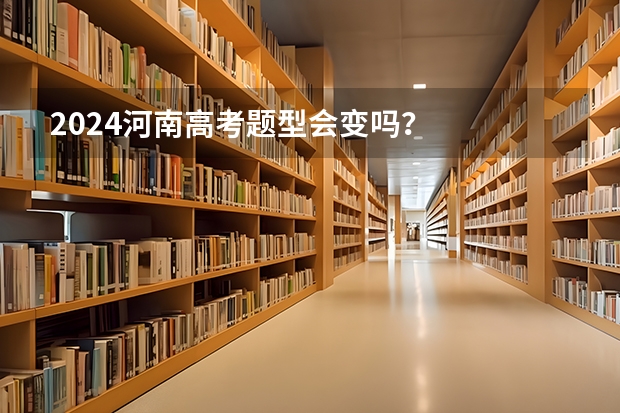 2024河南高考题型会变吗？