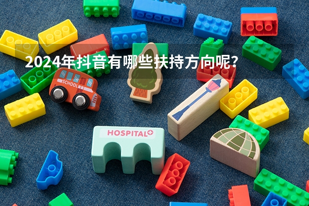 2024年抖音有哪些扶持方向呢？