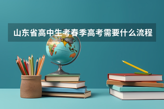 山东省高中生考春季高考需要什么流程啊？