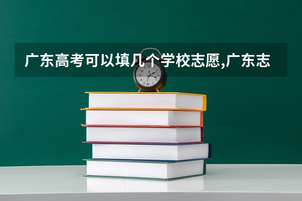 广东高考可以填几个学校志愿,广东志愿可以填写多少个专业