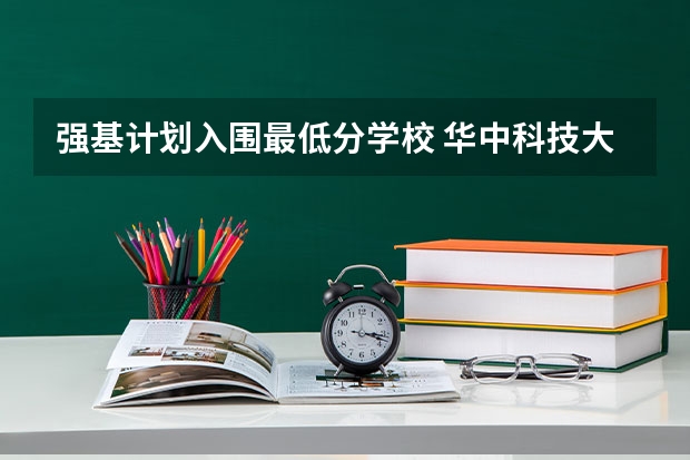 强基计划入围最低分学校 华中科技大学强基计划入围分数线