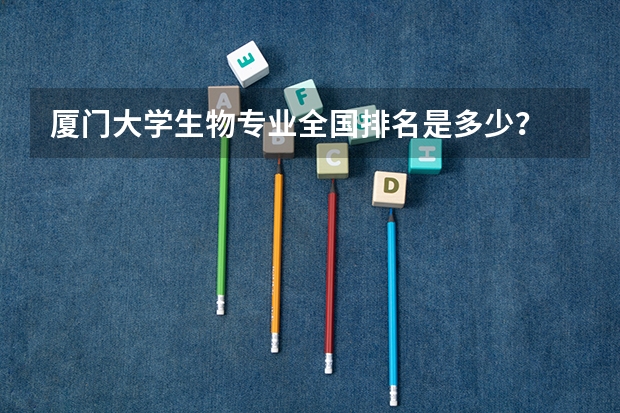 厦门大学生物专业全国排名是多少？