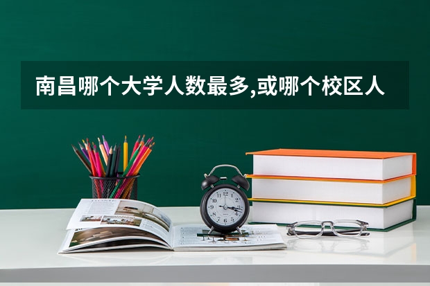 南昌哪个大学人数最多,或哪个校区人最多?