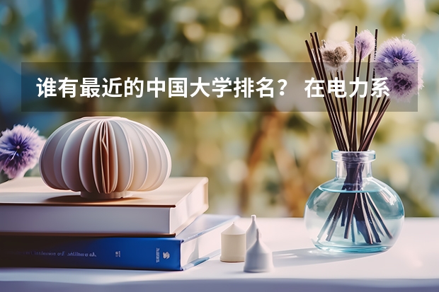 谁有最近的中国大学排名？ 在电力系统中最有影响力的大学排名