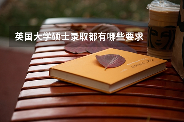 英国大学硕士录取都有哪些要求
