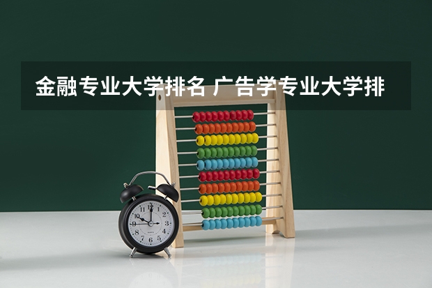金融专业大学排名 广告学专业大学排名