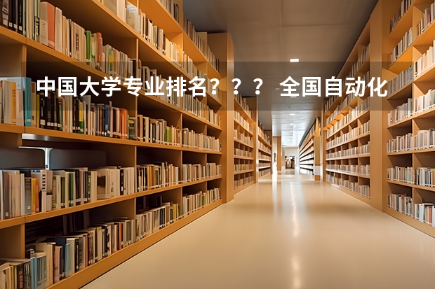 中国大学专业排名？？？/ 全国自动化专业的排名！