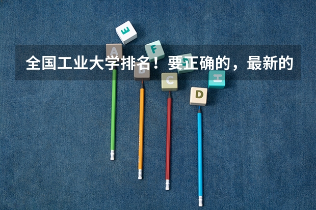 全国工业大学排名！要正确的，最新的。谢谢！ 中国最好的大学排名