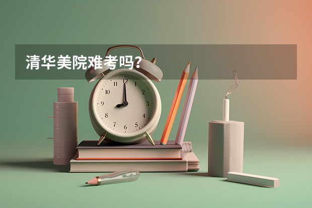 清华美院难考吗？