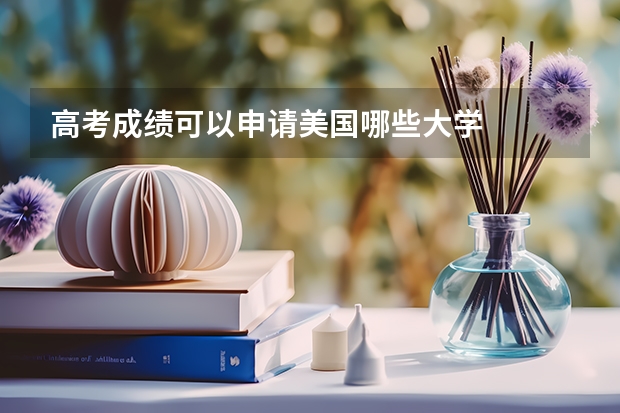 高考成绩可以申请美国哪些大学