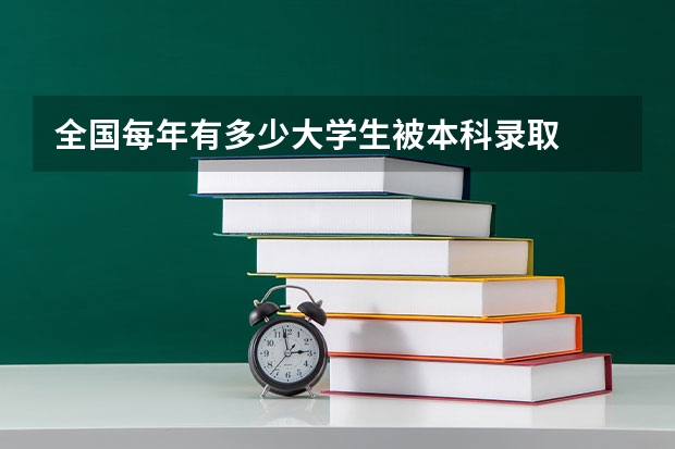 全国每年有多少大学生被本科录取