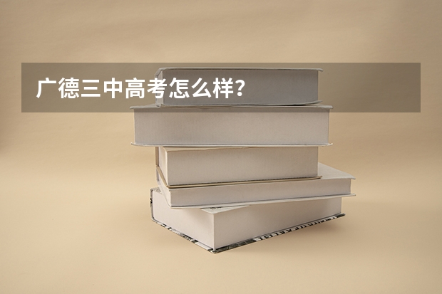 广德三中高考怎么样？