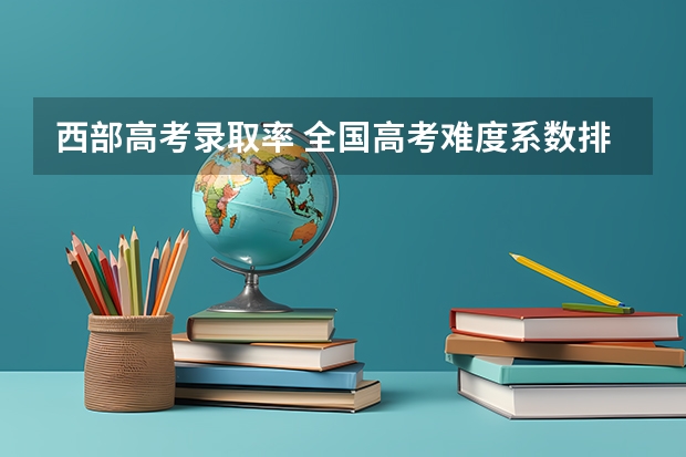 西部高考录取率 全国高考难度系数排行