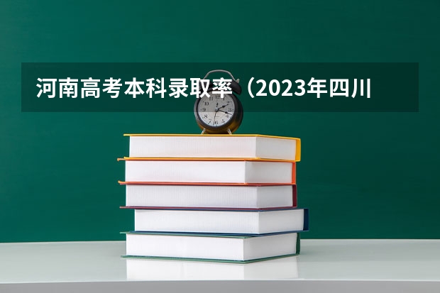 河南高考本科录取率（2023年四川本科录取率）