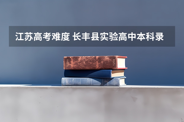 江苏高考难度 长丰县实验高中本科录取率
