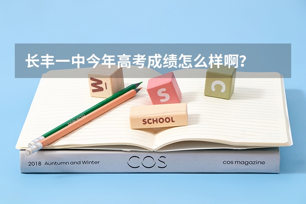 长丰一中今年高考成绩怎么样啊？