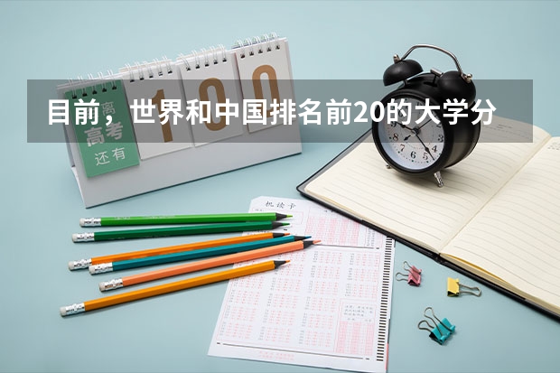 目前，世界和中国排名前20的大学分别是那几所？？ 全球最好的大学