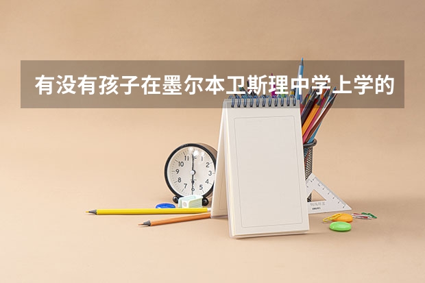 有没有孩子在墨尔本卫斯理中学上学的，这个学校怎么样校风如何？高考升学率怎么样？主推什么课程？谢谢！