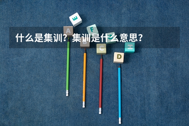 什么是集训？集训是什么意思？
