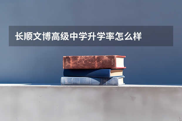 长顺文博高级中学升学率怎么样