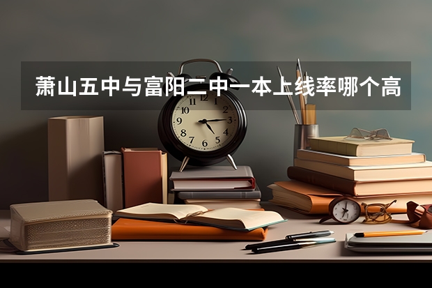 萧山五中与富阳二中一本上线率哪个高