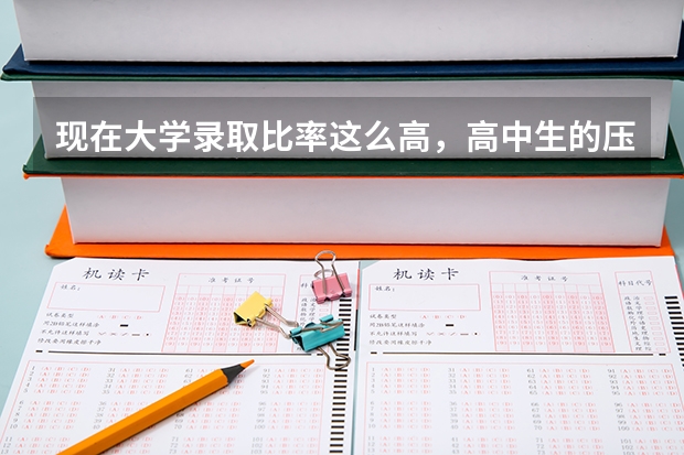 现在大学录取比率这么高，高中生的压力还这么大的原因是什么？
