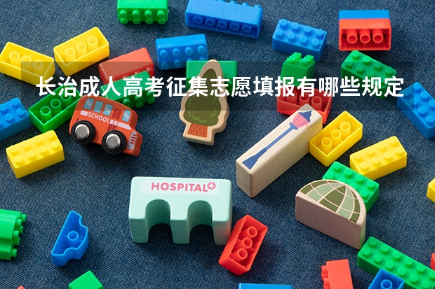 长治成人高考征集志愿填报有哪些规定？