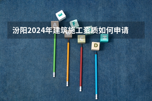 汾阳2024年建筑施工资质如何申请