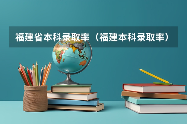 福建省本科录取率（福建本科录取率）