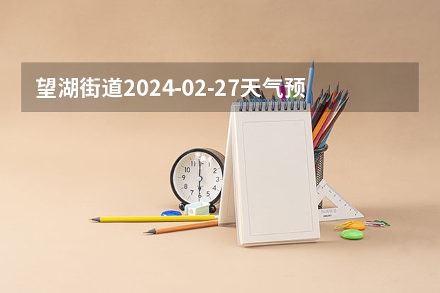 望湖街道2024-02-27天气预报（安徽,合肥,城区） 2024年合肥高新区政务服务大厅招聘辅助服务工作人员30人公告