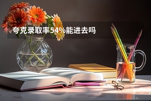 夸克录取率54%能进去吗