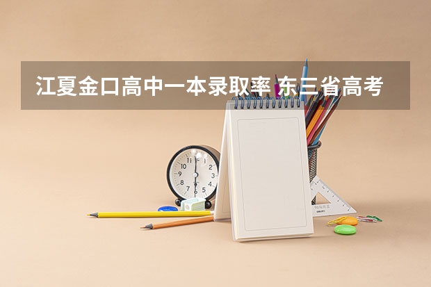 江夏金口高中一本录取率 东三省高考分数线2023