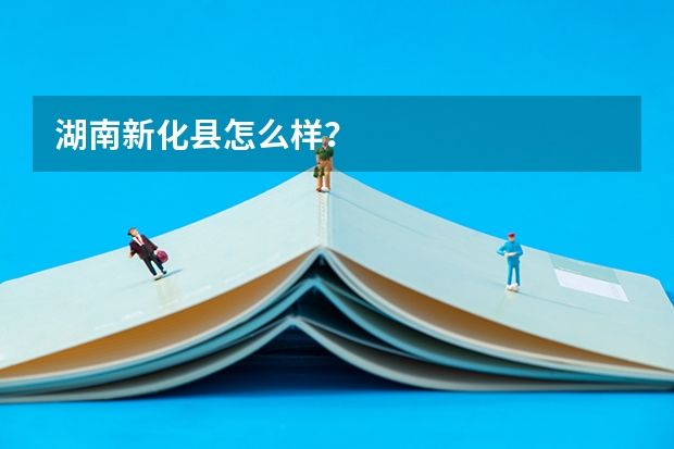 湖南新化县怎么样？