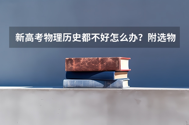 新高考物理历史都不好怎么办？附选物理和历史在高考录取比例