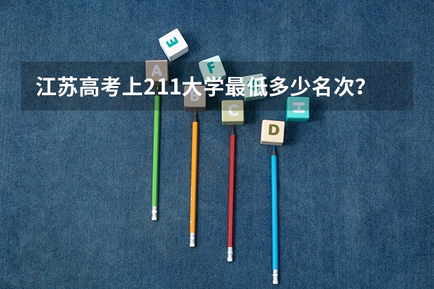 江苏高考上211大学最低多少名次？