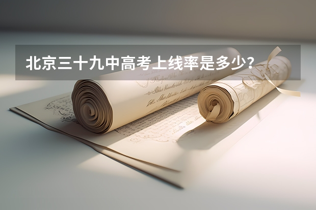 北京三十九中高考上线率是多少？
