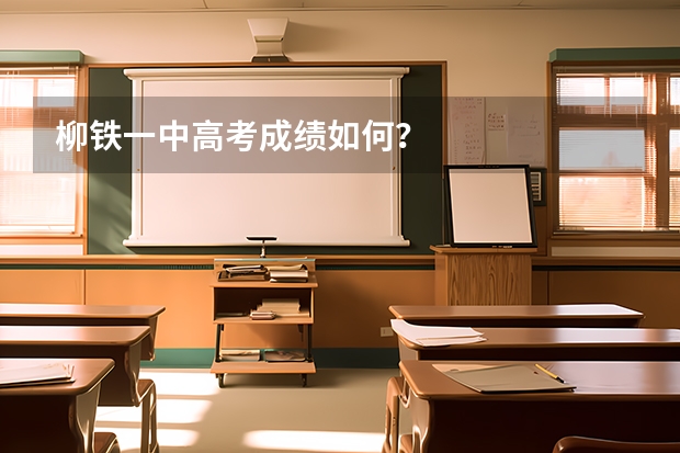 柳铁一中高考成绩如何？