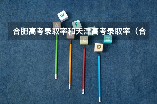 合肥高考录取率和天津高考录取率（合肥新华公学高考本科达线率）