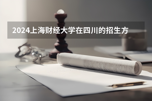 2024上海财经大学在四川的招生方案