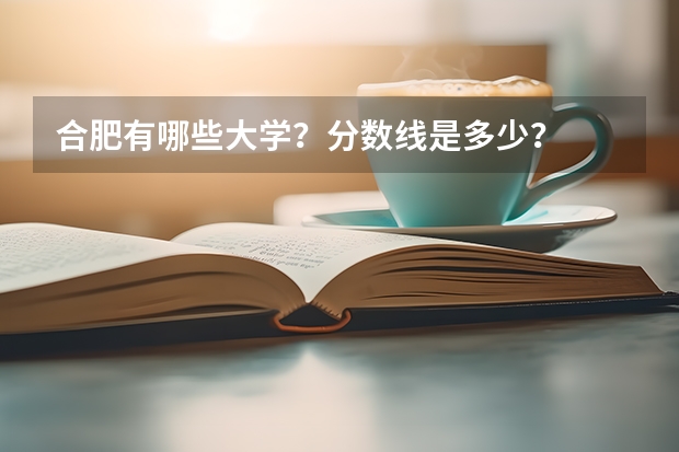 合肥有哪些大学？分数线是多少？